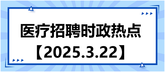 醫(yī)療招聘時(shí)政熱點(diǎn)3.22
