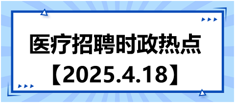 醫(yī)療招聘時(shí)政熱點(diǎn)4.18